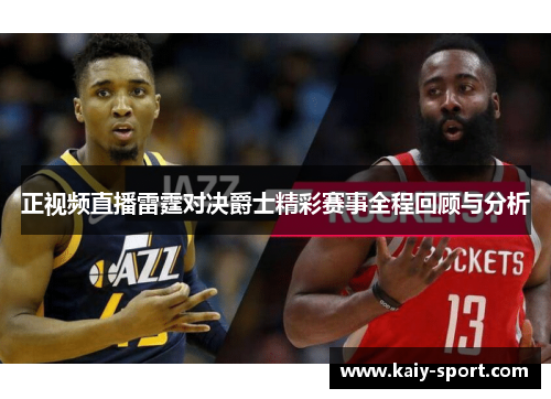 正视频直播雷霆对决爵士精彩赛事全程回顾与分析 正视频直播雷霆对决爵士精彩赛事全程回顾与分析